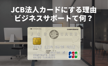 JCB法人カードにする理由｜ビジネスをサポートって具体的に何？