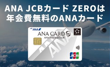 ANA JCBカード ZEROは社会人が持てる唯一の年会費無料のANAカード