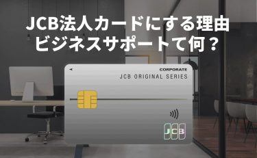 JCB法人カードにする理由｜ビジネスをサポートって具体的に何？