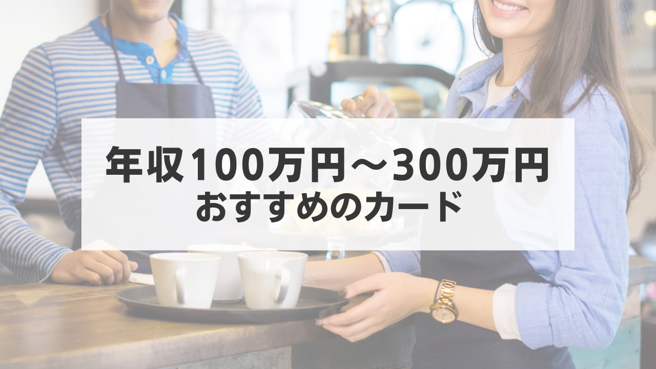 年収100万円〜300万円の方におすすめのカードを紹介