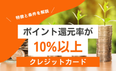 ポイント還元率が10%以上のクレジットカードの特徴と条件