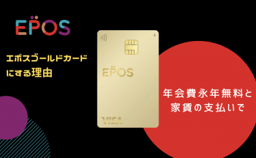 エポスゴールドカードにする理由｜年会費永年無料と家賃の支払いで